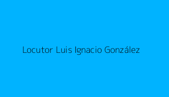 Locutor Luis Ignacio González